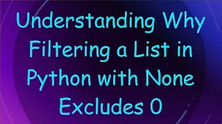 Understanding Why Filtering a List in Python with None Excludes 0