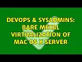 DevOps SysAdmins Bare Metal Virtualization of Mac OS X Server 5 Solutions