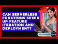 Can Serverless Functions Speed Up Feature Iteration And Deployment - Server Logic Simplified
