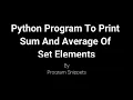 Python Program To Print Sum And Average Of Set Elements