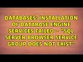 Installation of Database Engine Services failed - SQL Server Browser service group does not exist