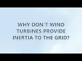 Why don t wind turbines provide inertia to the grid