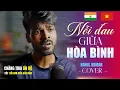 Lagu NỖI ĐAU GIỮA HÒA BÌNH - RAHUL KUMAR COVER | NGUYỄN VĂN CHUNG | Người mẹ ấy tìm con giữa tiếng reo...