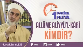 Allâme Aliyyü’l-Kârî Kimdir?