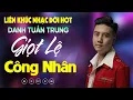 Download Lagu Nhạc Đời Danh Tuấn Trung - LK GIỌT LỆ CÔNG NHÂN | Tổng Hợp LK Nhạc Đời DANH TUẤN TRUNG 2025