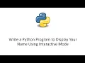 Write a Python Program to Display Your Name Using Interactive Mode