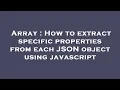 Array How to extract specific properties from each JSON object using javascript