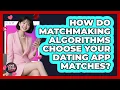 How Do Matchmaking Algorithms Choose Your Dating App Matches - Your Online Dating Guru
