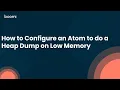 How to Configure an Atom to do a Heap Dump on Low Memory