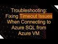 Troubleshooting Fixing Timeout Issues When Connecting to Azure SQL from Azure VM