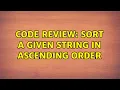 Code Review Sort a given string in ascending order