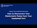 How to Disconnect Your Elastomeric Pump from Your Implanted Port