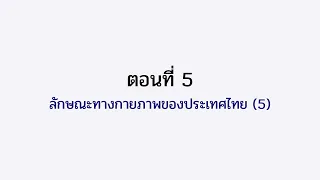 ตอนที่ 5 ลักษณะทางกายภาพของประเทศไทย