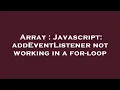 Array Javascript addEventListener not working in a for-loop