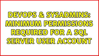 DevOps SysAdmins Minimum permissions required for a SQL Server user account