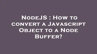 NodeJS How to convert a Javascript Object to a Node Buffer