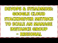 DevOps SysAdmins google cloud Stackdriver Metrics to scale an Manage instance group - Regional