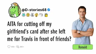 AITA for cutting off my girlfriend s card after she left me for Travis in front of friends