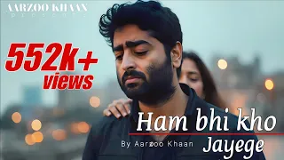 ham bhi kho jayenge aarzoo khaan arijit singh style new hindi sad song 2025