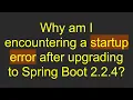 Why am I encountering a startup error after upgrading to Spring Boot 2 2 4