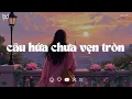 Lagu Câu Hứa Chưa Vẹn Tròn Lofi ♫ Mình Đã Hứa Yêu Thật Lâu... ♫ Nhạc Chill Tiktok 2025