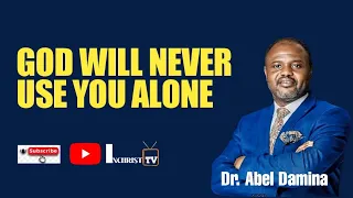 god will never use you alone dr abel damina
