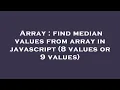 Array find median values from array in javascript 8 values or 9 values
