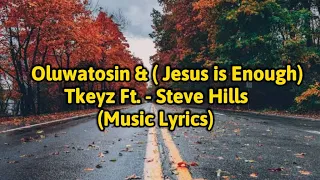  oluwatosin jesus is enough tkeyz ft stevehills music lyrics 