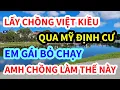 Download Lagu LẤY CHỒNG VIỆT KIỀU QUA MỸ, NỮ VIỆT KIỀU KHÔNG NGỜ ÔNG CHỒNG LÀM THẾ NÀY ĐÂY