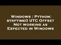 Windows Python strftime UTC Offset Not working as Expected in Windows