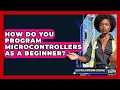 How Do You Program Microcontrollers as a Beginner Electrical Engineering Essentials News