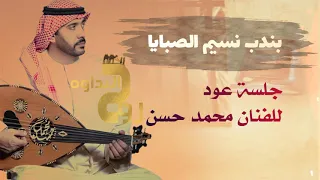 محمد حسن   بندب نسيم الصبايا  جلسة عود دندنها