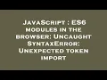 JavaScript ES6 modules in the browser Uncaught SyntaxError Unexpected token import