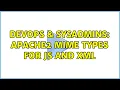 DevOps SysAdmins Apache2 MIME types for js and xml 2 Solutions