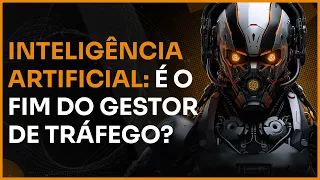 A INTELIGÊNCIA ARTIFICIAL VAI ACABAR COM O GESTOR DE TRÁFEGO? É O FIM?