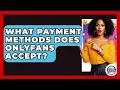 What Payment Methods Does OnlyFans Accept - Trend Unwrapper
