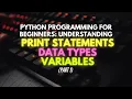Understanding Print Statements Data Types and Variables PART 1