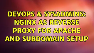 DevOps SysAdmins Nginx as reverse proxy for Apache and subdomain setup