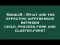 NodeJS What are the effective differences between child - process fork and cluster fork