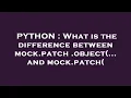 PYTHON What is the difference between mock patch object and mock patch