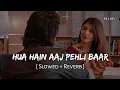 Lagu Hua Hain Aaj Pehli Baar (Slowed + Reverb) | Sanam Re | Armaan Malik, Palak Muchhal | SR Lofi
