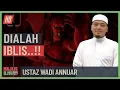 Ustaz Wadi Annuar - Dialah Iblis!