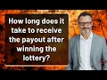 How long does it take to receive the payout after winning the lottery