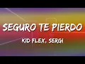 KID FLEX & Sergi - Seguro Te Pierdo (Letra\Lyrics)