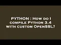 PYTHON How do I compile Python 3 4 with custom OpenSSL