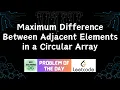 Maximum Difference Between Adjacent Elements in a Circular Array GFG Solutions 12-06-2025