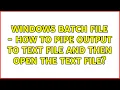 Windows batch file - How to pipe output to text file and then open the text file