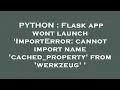 PYTHON Flask app wont launch ImportError cannot import name cached - property from werkzeug