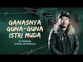 Lagu GANASNYA GUNA GUNA ISTRI MUDA BERSAMA KI DEMANG - KUPAS MISTIS