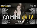 Lagu Có Mình Và Ta | Nhạc Trẻ Ballad Triệu View 2026 |Top 20 Ca Khúc Buồn Về Tình Yêu Nghe Là Khóc